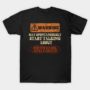 Warning May spontaneously start talking about Artificial Intelligence T-Shirt